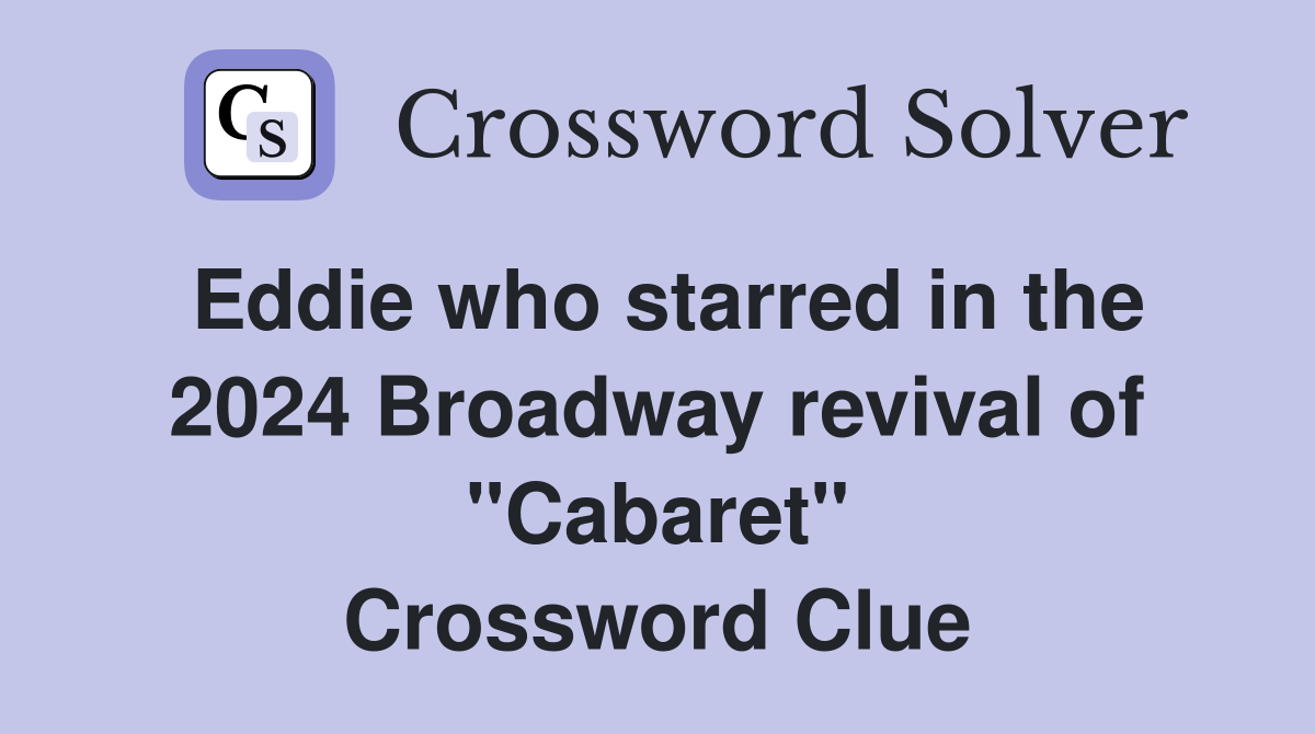 Eddie who starred in the 2024 Broadway revival of "Cabaret" Crossword